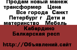 Продам новый манеж трансформер › Цена ­ 2 000 - Все города, Санкт-Петербург г. Дети и материнство » Мебель   . Кабардино-Балкарская респ.
